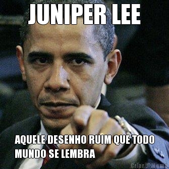 JUNIPER LEE AQUELE DESENHO RUIM QUE TODO
MUNDO SE LEMBRA