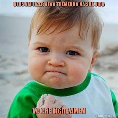 DEUS VAI FAZER ALGO TREMENDO NA SUA VIDA VC CRE DIGITE AMEM