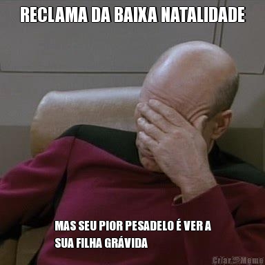 RECLAMA DA BAIXA NATALIDADE MAS SEU PIOR PESADELO � VER A
SUA FILHA GR�VIDA