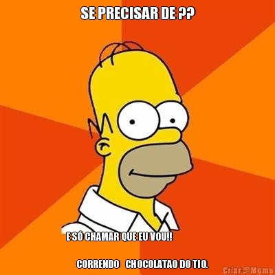 SE PRECISAR DE ?? E S� CHAMAR QUE EU VOU!!

     CORRENDO   CHOCOLATAO DO TIO.