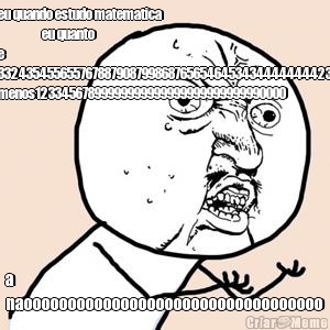 eu quando estudo matematica   
                    eu quanto
e
3324354556557678879087998687656546453434444444423
menos12334567899999999999999999999999990000 a
naoooooooooooooooooooooooooooooooooo
