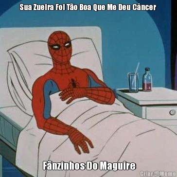 Sua Zueira Foi T�o Boa Que Me Deu C�ncer  F�nzinhos Do Maguire