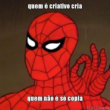 quem � criativo cria quem n�o � s� copia