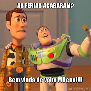 AS F�RIAS ACABARAM? Bem vinda de volta Milena!!!!