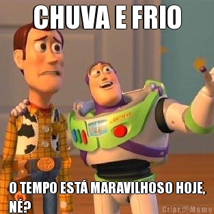 CHUVA E FRIO O TEMPO EST� MARAVILHOSO HOJE,
N�?