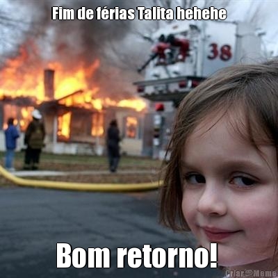 Fim de f�rias Talita hehehe Bom retorno! 