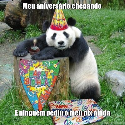 Meu anivers�rio chegando  E ningu�m pediu o meu pix ainda