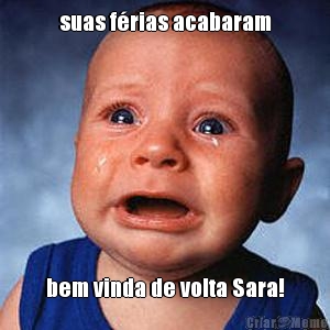 suas f�rias acabaram bem vinda de volta Sara!