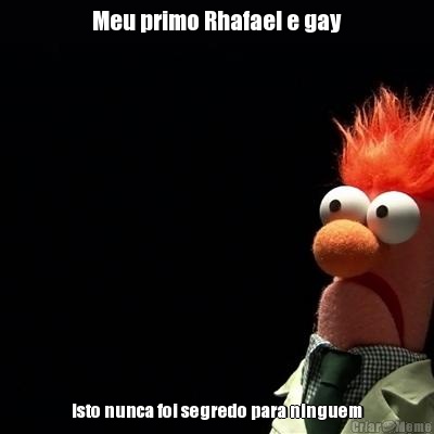 Meu primo Rhafael e gay Isto nunca foi segredo para ninguem
