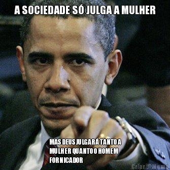 A SOCIEDADE S� JULGA A MULHER MAS DEUS JULGAR� TANTO A
MULHER QUANTO O HOMEM
FORNICADOR