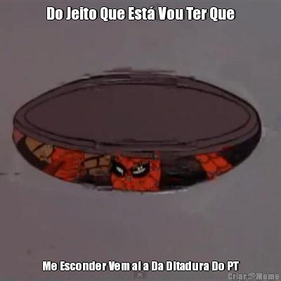 Do Jeito Que Est� Vou Ter Que Me Esconder Vem ai a Da Ditadura Do PT