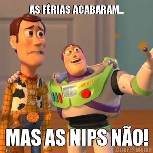 AS F�RIAS ACABARAM... MAS AS NIPS N�O!