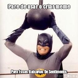 Pare de usar o criar meme Para Essas Baixarias De Sentimento.