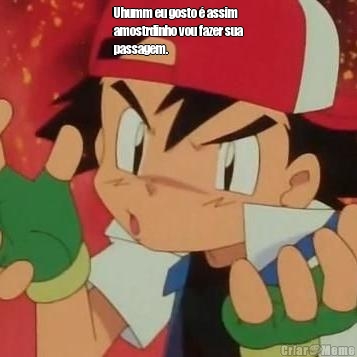 Uhumm eu gosto � assim
amostrdinho vou fazer sua
passagem. 
