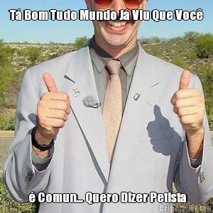 T� Bom Tudo Mundo J� Viu Que Voc�  � Comun... Quero Dizer Petista