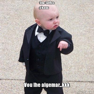 Onє Cσffєє
ρlєαsє Vou lhe algemar...kkk