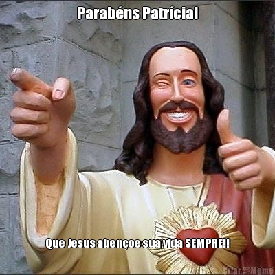 Parab�ns Patr�cia! Que Jesus aben�oe sua vida SEMPRE!!