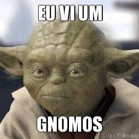 EU VI UM GNOMOS