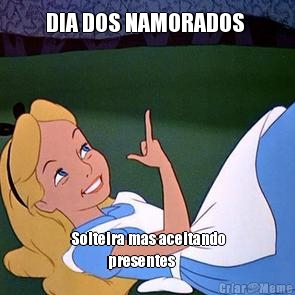 DIA DOS NAMORADOS    Solteira mas aceitando 
              presentes 
