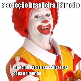 a sele��o brasileira d� medo medo de n�o se classificar pra
copa do mundo
