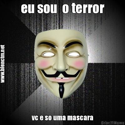eu sou  o terror vc e so uma mascara