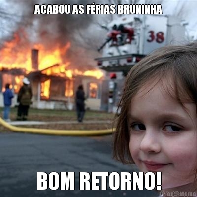 ACABOU AS F�RIAS BRUNINHA BOM RETORNO!