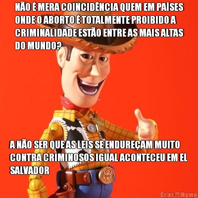 N�O � MERA COINCID�NCIA QUEM EM PA�SES
ONDE O ABORTO � TOTALMENTE PROIBIDO A
CRIMINALIDADE EST�O ENTRE AS MAIS ALTAS
DO MUNDO? A N�O SER QUE AS LEIS SE ENDURE�AM MUITO
CONTRA CRIMINOSOS IGUAL ACONTECEU EM EL
SALVADOR