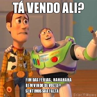 T� VENDO ALI? FIM DAS F�RIAS... HAHAHAHA
BEM VINDO DE VOLTA!! 
SENTIMOS SUA FALTA