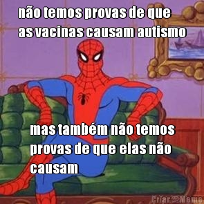 n�o temos provas de que
as vacinas causam autismo mas tamb�m n�o temos
provas de que elas n�o
causam