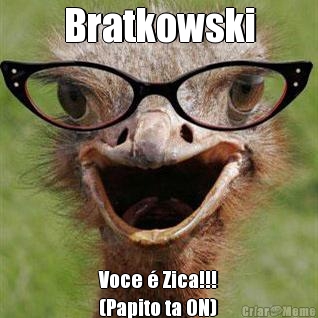 Bratkowski Voce � Zica!!!
(Papito ta ON)