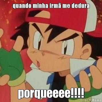 quando minha irm� me dedura porqueeee!!!!