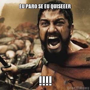 EU PARO SE EU QUISEEER !!!!