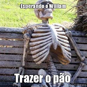 Esperando o William  Trazer o p�o 