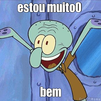 estou muito0  bem