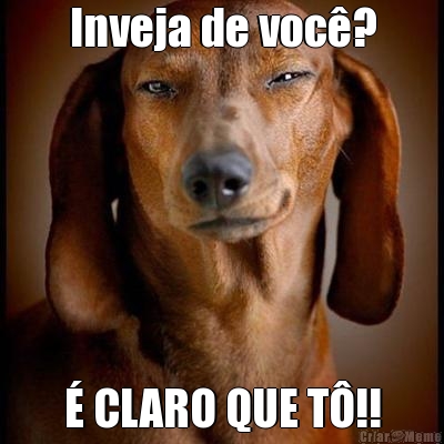 Inveja de voc�? � CLARO QUE T�!!