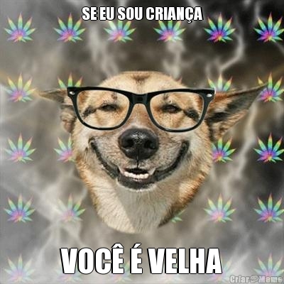 SE EU SOU CRIAN�A VOC� � VELHA