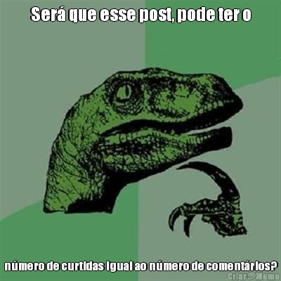 Ser� que esse post, pode ter o n�mero de curtidas igual ao n�mero de coment�rios?