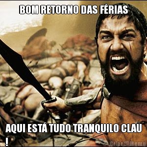 BOM RETORNO DAS F�RIAS AQUI EST� TUDO TRANQUILO CLAU
!