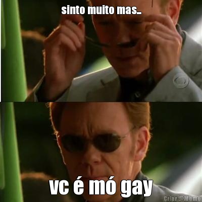sinto muito mas... vc � m� gay