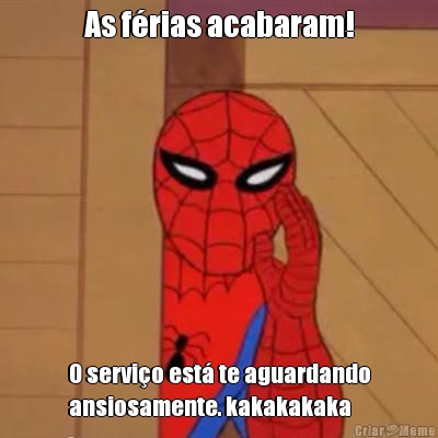 As f�rias acabaram! O servi�o est� te aguardando
ansiosamente. kakakakaka