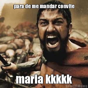 para de me mandar convite maria kkkkk