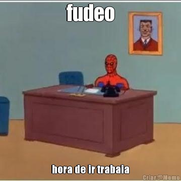 fudeo hora de ir trabaia