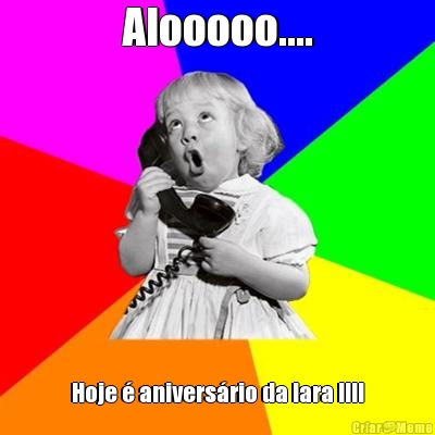Alooooo.... Hoje � anivers�rio da Iara !!!!