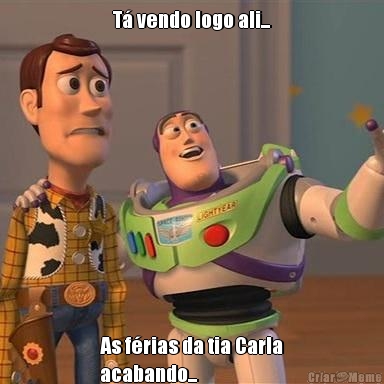 T� vendo logo ali... As f�rias da tia Carla
acabando...