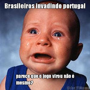 Brasileiros invadindo portugal parece que o jogo virou n�o �
mesmo?
