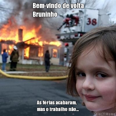 Bem-vindo de volta
Bruninho As f�rias acabaram, 
mas o trabalho n�o...