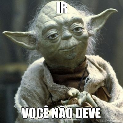 IR VOC� N�O DEVE