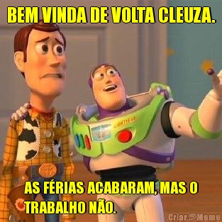 BEM VINDA DE VOLTA CLEUZA. AS F�RIAS ACABARAM, MAS O
TRABALHO N�O.