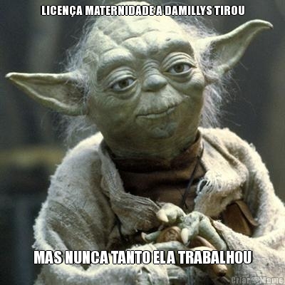 LICEN�A MATERNIDADE A DAMILLYS TIROU MAS NUNCA TANTO ELA TRABALHOU