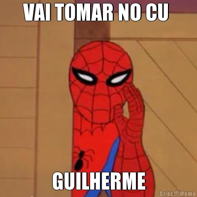 VAI TOMAR NO CU  GUILHERME